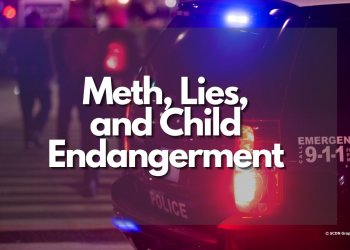 Meth, Lies, and Child Endangerment