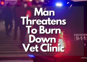 Man Threatens To Burn Down Vet Clinic