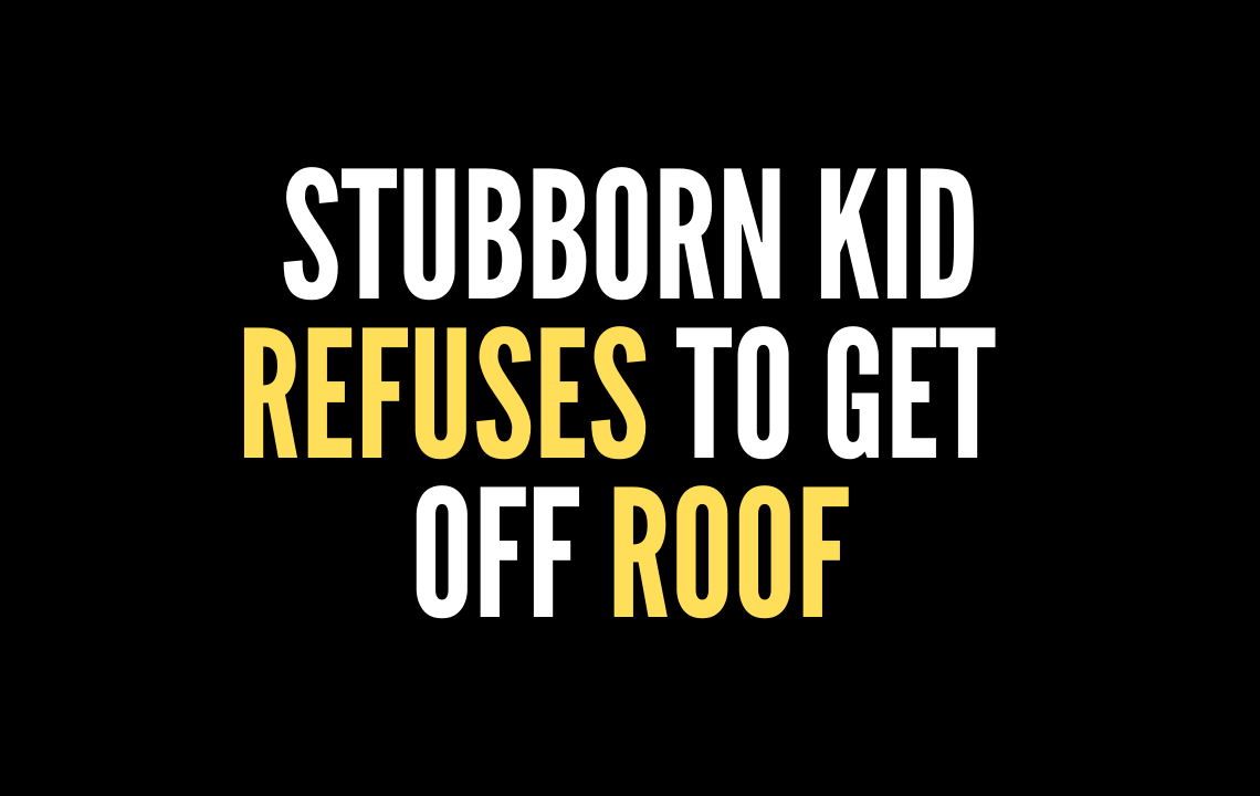 Stubborn Kid Refuses To Get Off Roof