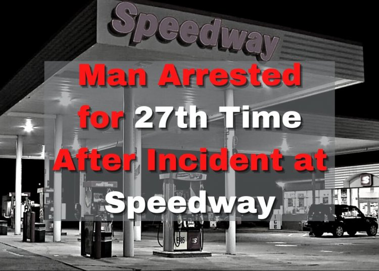 Man Arrested for 27th Time After Incident at Speedway