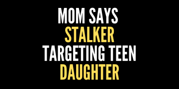 Mom Says Stalker Targeting Teen Daughter