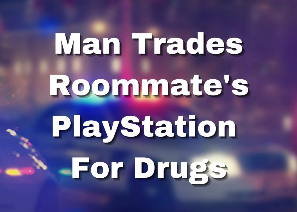 Man Trades Roommate's PlayStation For Drugs