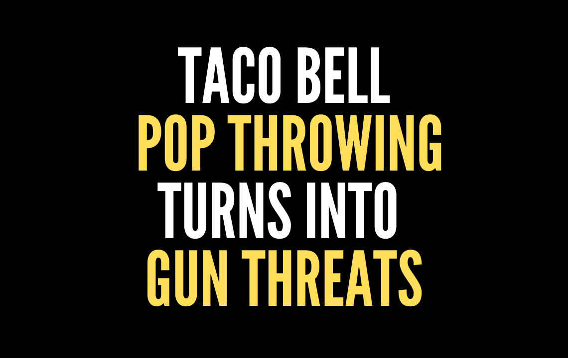Taco Bell Soda Pop Throwing Turns Into Gun Threats