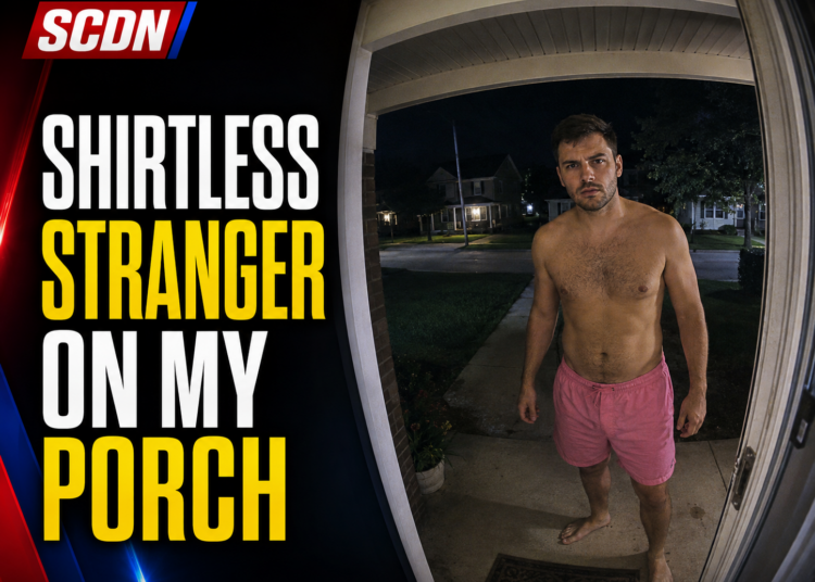 Shirtless stranger on my porch
